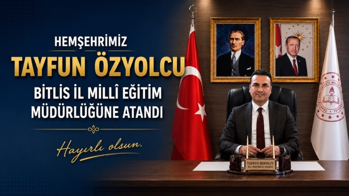 Hemşerimiz Tayfun Özyolcu, Bitlis İl Millî Eğitim Müdürü Olarak Atandı